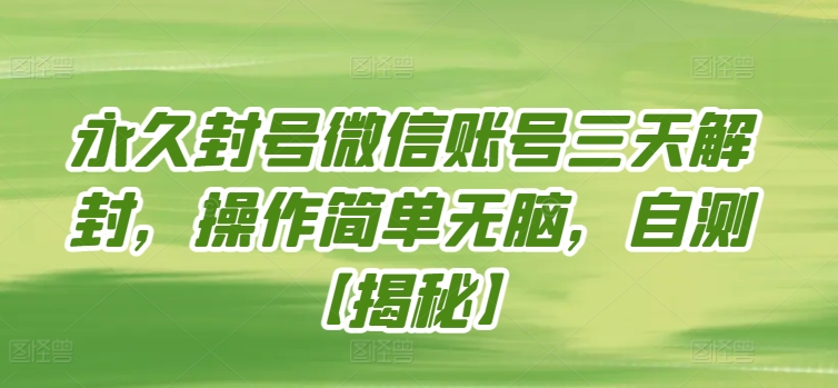 永久封号微信账号三天解封，操作简单无脑，自测-铜乾网络