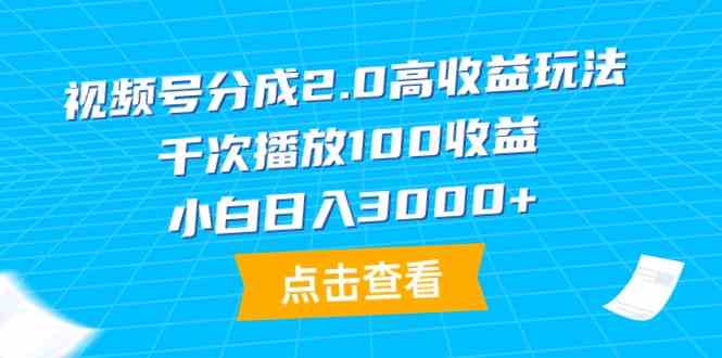 （9716期）视频号分成2.0高收益玩法，千次播放100收益，小白日入3000+-铜乾网络