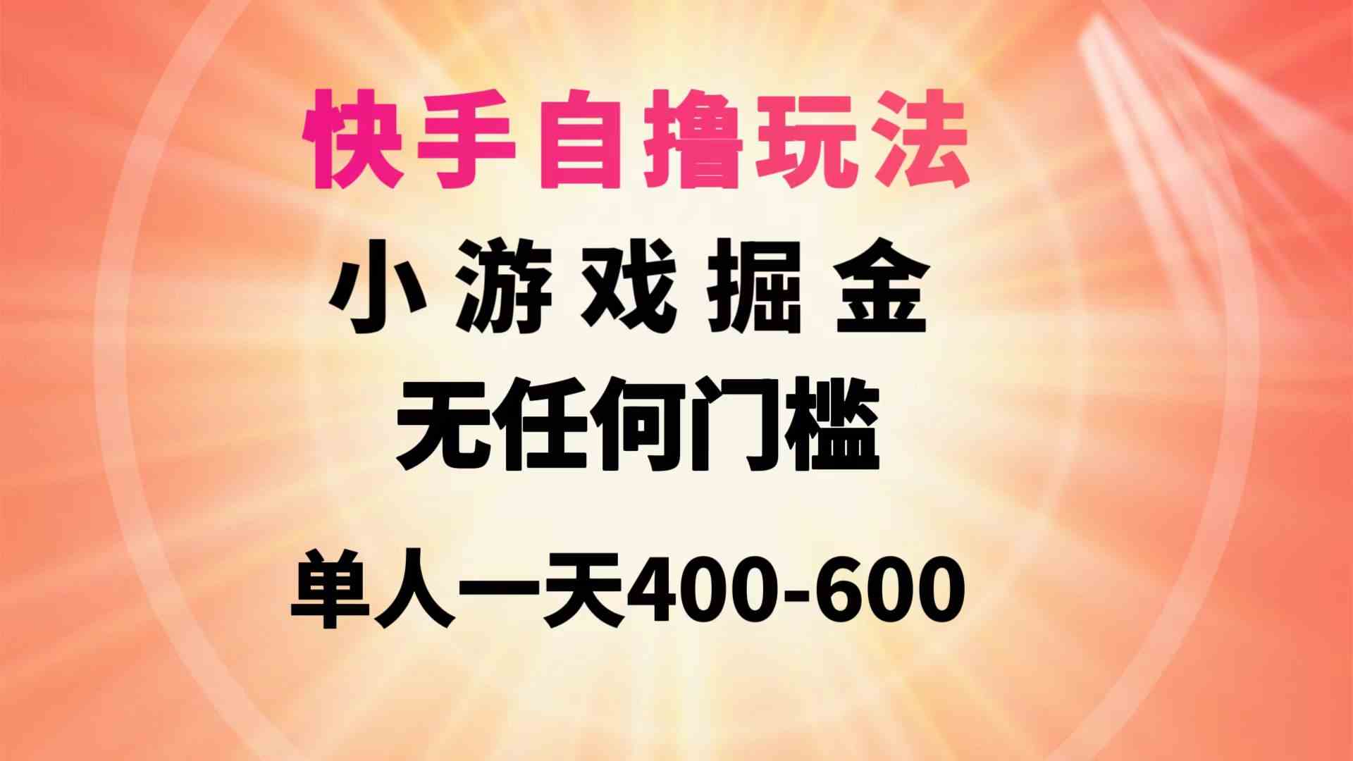 （9712期）快手自撸玩法小游戏掘金无任何门槛单人一天400-600-铜乾网络