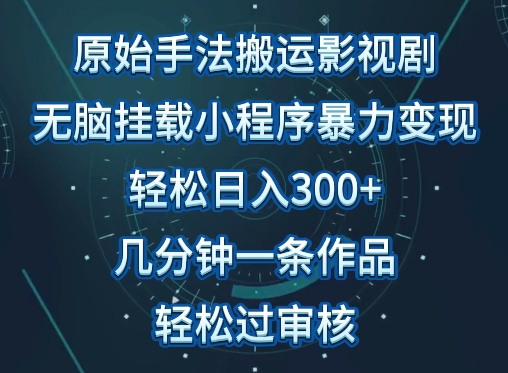 原始手法影视搬运，无脑搬运影视剧，单日收入300+，操作简单，几分钟生成一条视频，轻松过审核-铜乾网络