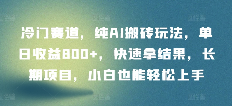 冷门赛道，纯AI搬砖玩法，单日收益800+，快速拿结果，长期项目，小白也能轻松上手-铜乾网络