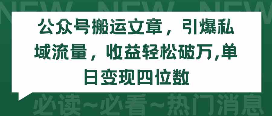 （9795期）公众号搬运文章，引爆私域流量，收益轻松破万，单日变现四位数-铜乾网络