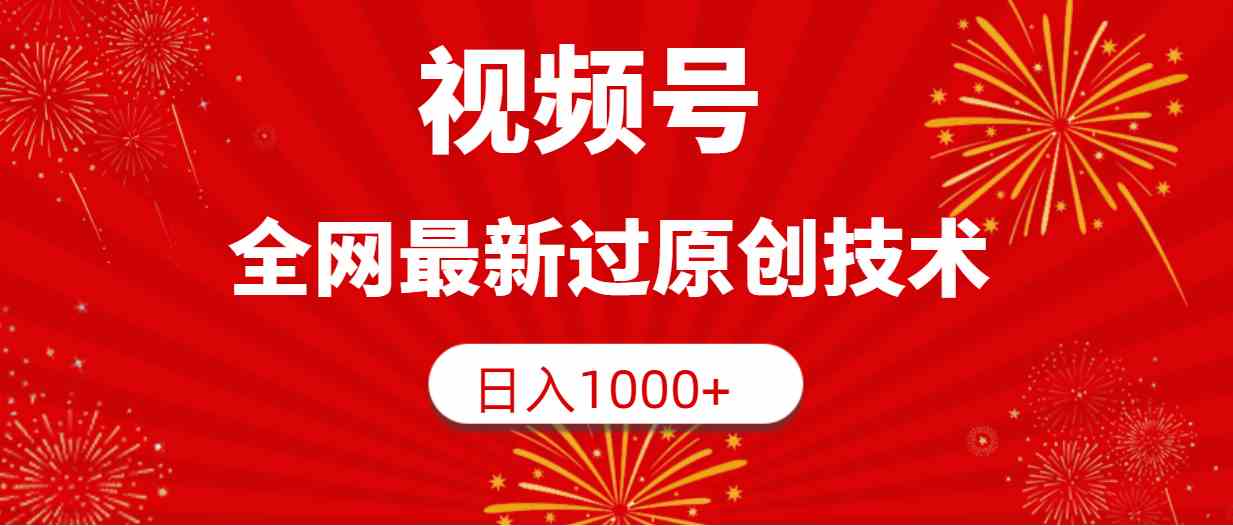 （9713期）视频号，全网最新过原创技术，日入1000+-铜乾网络