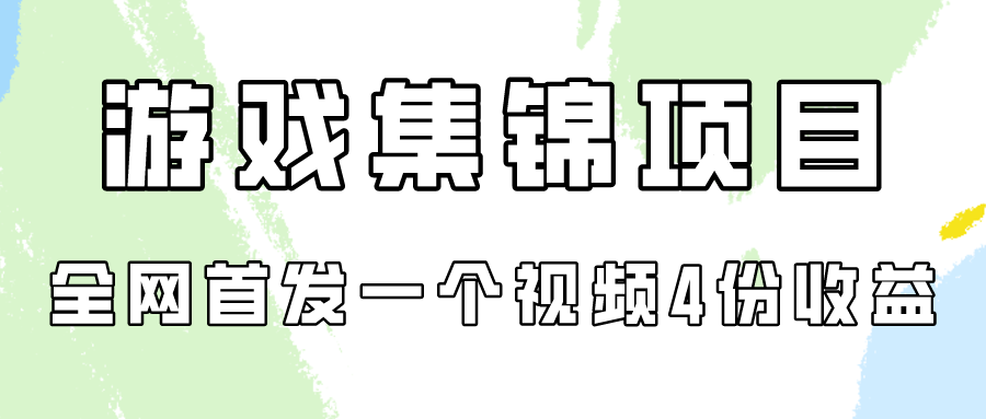 游戏集锦项目拆解，全网首发一个视频变现四份收益-铜乾网络