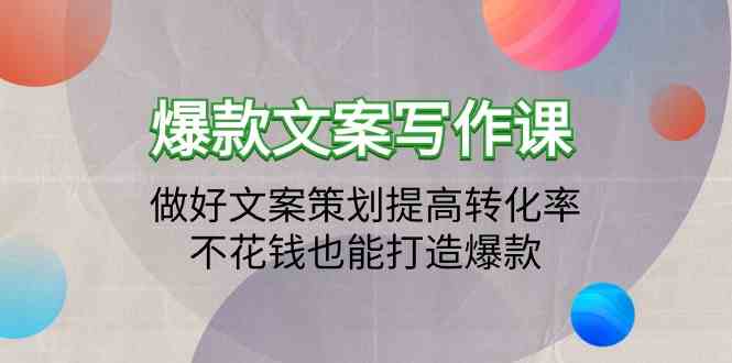 爆款文案写作课-做好文案策划提高转化率，不花钱也能打造爆款（19节课）-铜乾网络