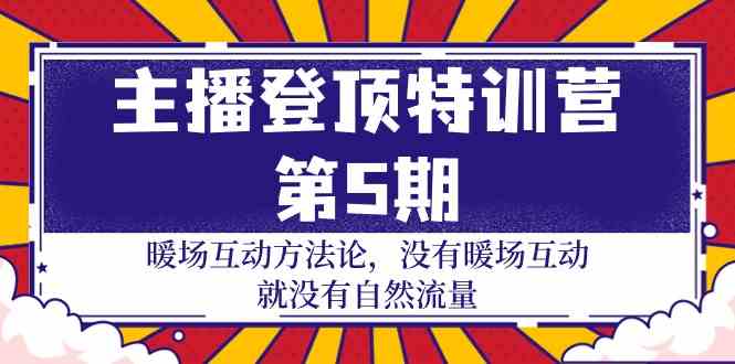 （9783期）主播 登顶特训营-第5期：暖场互动方法论 没有暖场互动 就没有自然流量-30节-铜乾网络