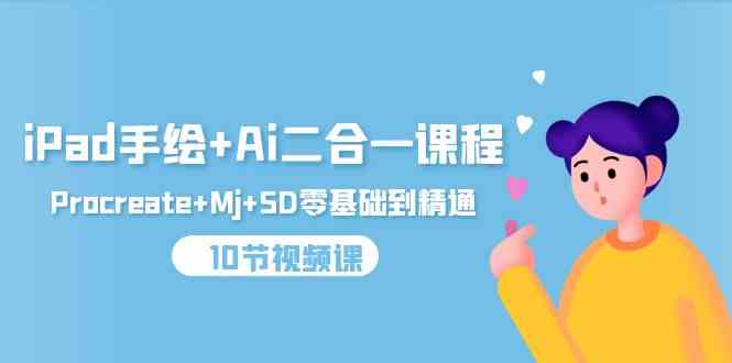 （9720期）iPad手绘+Ai二合一课程，Procreate+Mj+SD零基础到精通（10节视频课）-铜乾网络