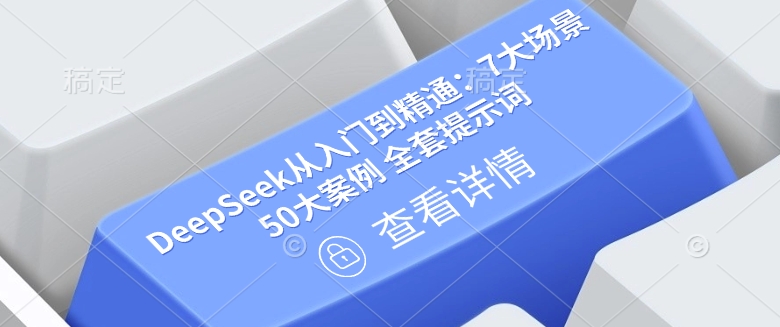 DeepSeek从入门到精通：7大场景 50大案例 全套提示词【文档】-铜乾网络