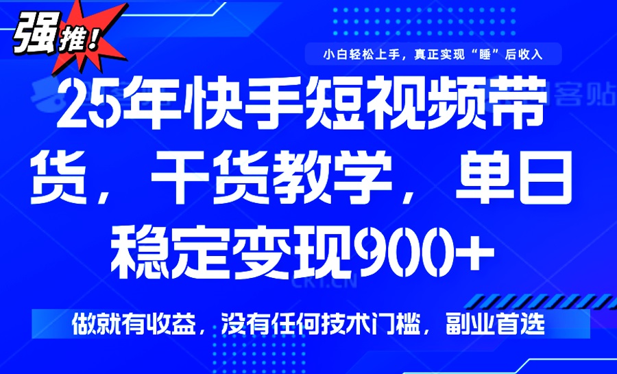 （14373期）25年最新快手短视频带货，单日稳定变现900+，没有技术门槛，做就有收益-铜乾网络