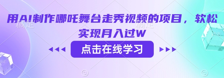 用AI制作哪吒舞台走秀视频的项目，软松实现月入过W-铜乾网络