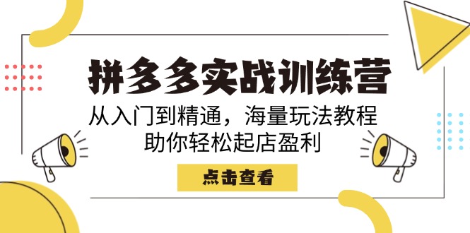 （14392期）拼多多实战训练营，从入门到精通，海量玩法教程，助你轻松起店盈利-铜乾网络