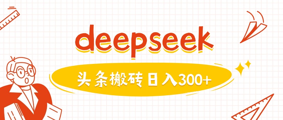 利用deepseek分钟一篇图文，做头条日入3张-铜乾网络