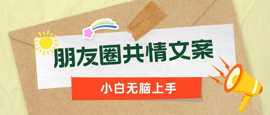 朋友圈共情文案，红利流量很大，作品制作简单，小白轻松上手-铜乾网络