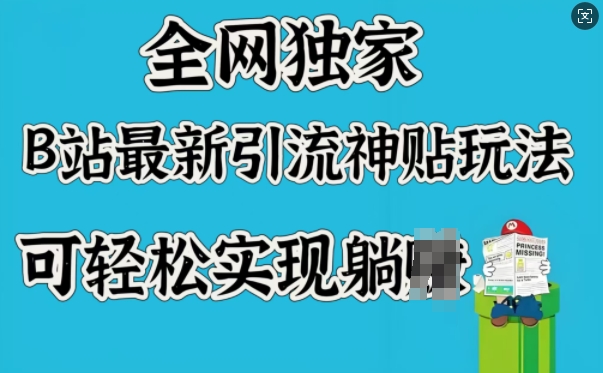 全网独家，B站最新引流神贴玩法，可轻松实现躺Z-铜乾网络