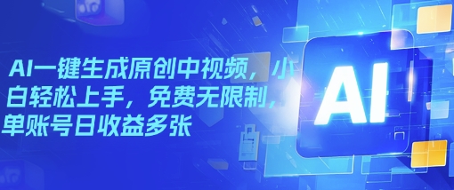 AI一键生成原创中视频，小白轻松上手，免费无限制，单账号日收益多张-铜乾网络