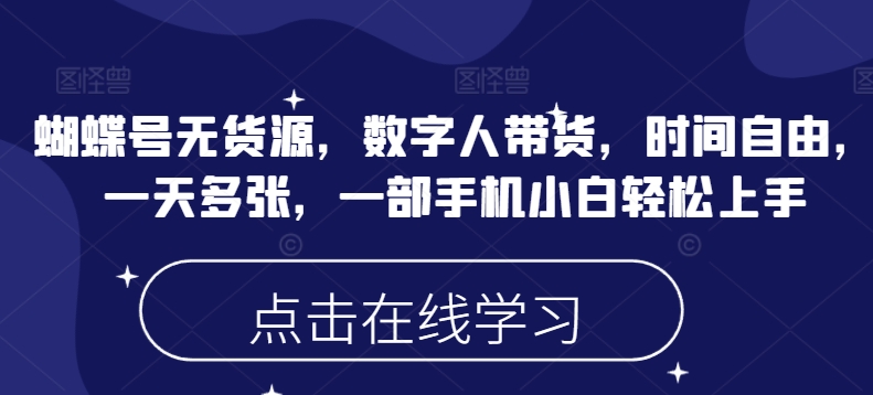 蝴蝶号无货源，数字人带货，时间自由，一天多张，一部手机小白轻松上手-铜乾网络