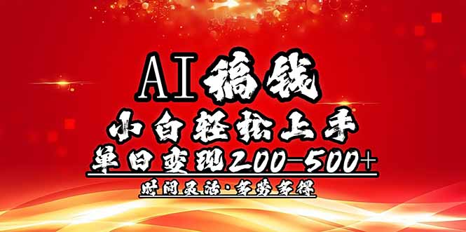 （14260期）AI稿钱，小白轻松上手，单日200-500+多劳多得-铜乾网络