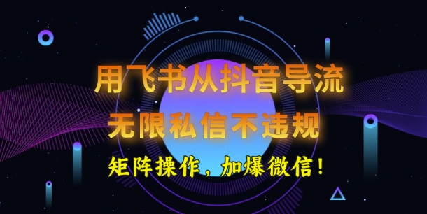 用飞书从抖音导流，无限私信不违规，抖音截流创业粉-铜乾网络