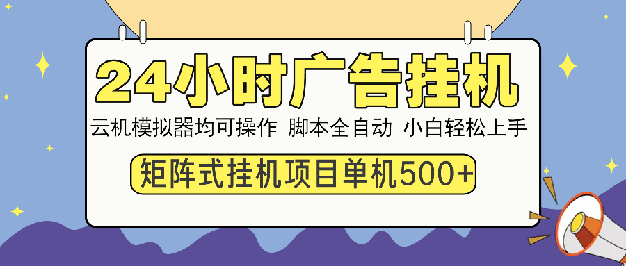 （14273期）24小时广告挂机  单机收益500+ 矩阵式操作，设备越多收益越大，小白轻…-铜乾网络