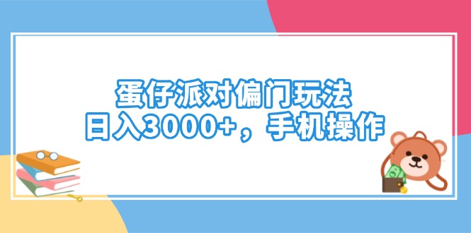 （14369期）蛋仔派对偏门玩法，日入3000+，手机操作-铜乾网络