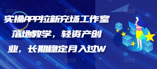 实操APP拉新充场工作室落地教学，轻资产创业，长期稳定月入过W-铜乾网络