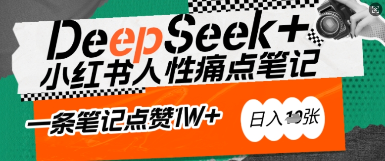 AI赋能小红书爆款秘籍：用DeepSeek轻松抓人性痛点，小白也能写出点赞破万的吸金笔记，日入多张-铜乾网络