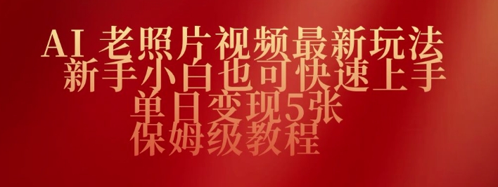 AI老照片视频最新玩法，新手小白也可快速上手，单日变现5张，保姆级教程-铜乾网络