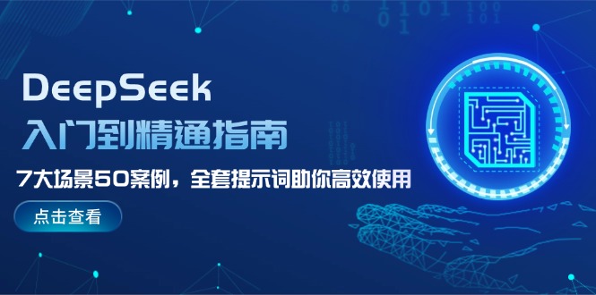 （14394期）DeepSeek入门到精通指南，7大场景50案例，全套提示词助你高效使用-铜乾网络