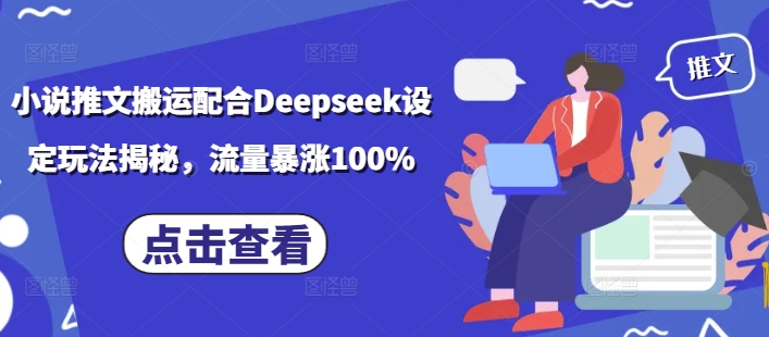 小说推文搬运配合Deepseek设定玩法揭秘，流量暴涨100%-铜乾网络