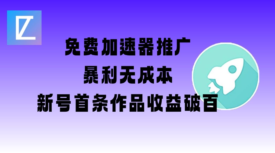 免费加速器推广项目_新号首条作品收益破百【图文+视频+2w字教程】-铜乾网络