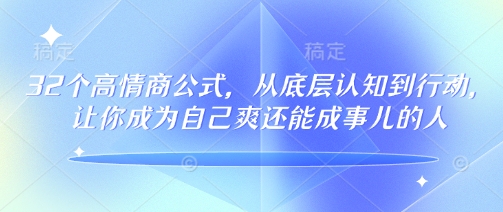 32个高情商公式，​从底层认知到行动，让你成为自己爽还能成事儿的人，133节完整版-铜乾网络