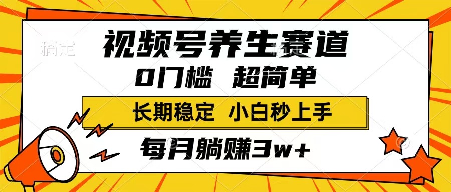 （14315期）视频号养生赛道，一条视频1800，超简单，长期稳定可做，月入3w+不是梦-铜乾网络