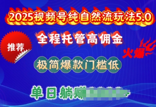 2025视频号纯自然流玩法5.0，全程托管高佣金，极简爆款门槛低，单日收益多张【揭秘】-铜乾网络