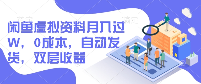 闲鱼虚拟资料月入过W，0成本，自动发货，双层收益-铜乾网络