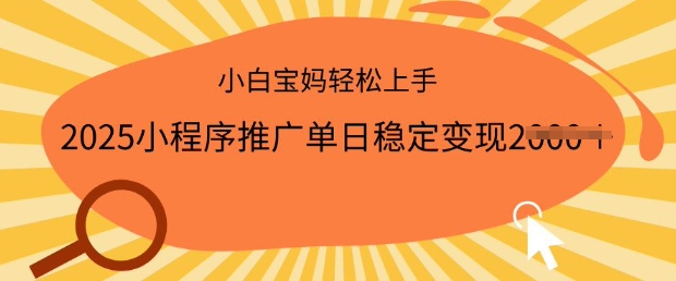 2025小程序推广单日稳定变现多张，一部手机即可操作，小白宝妈轻松上手【揭秘】-铜乾网络