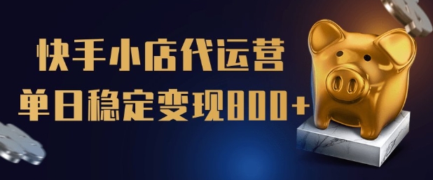 【快手小店代运营】限时托管计划，全程喂饭，单日稳定变现5张【揭秘】-铜乾网络