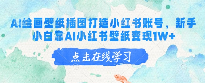 AI绘画壁纸插图打造小红书账号，新手小白靠AI小红书壁纸变现1W+-铜乾网络