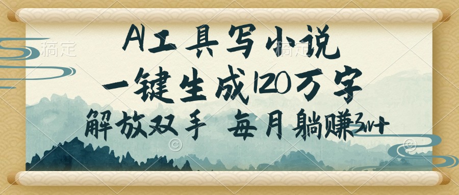 （14256期）AI工具写小说，一键生成120万字，解放双手，每月躺赚3w+-铜乾网络