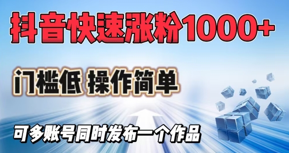 抖音快速涨1000+粉，门槛低操作简单，可多账号同时发布一个作品-铜乾网络