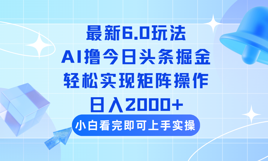 （14386期）今日头条最新6.0玩法，思路简单，复制粘贴，轻松实现矩阵日入2000+-铜乾网络