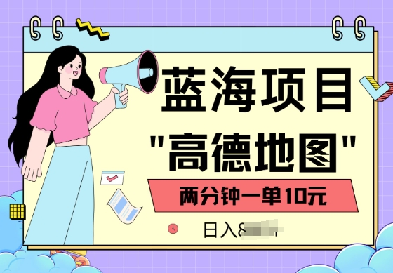 蓝海项目，高德地图最新玩法，2分钟一单，一单10元，适合新手小白-铜乾网络